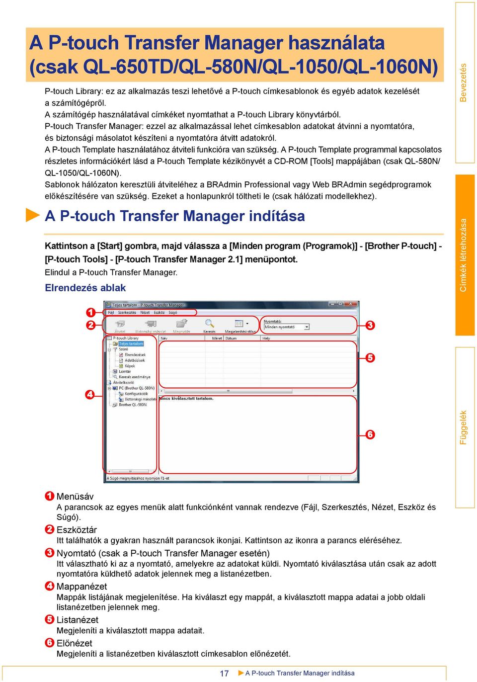 P-touch Transfer Manager: ezzel az alkalmazással lehet címkesablon adatokat átvinni a nyomtatóra, és biztonsági másolatot készíteni a nyomtatóra átvitt adatokról.