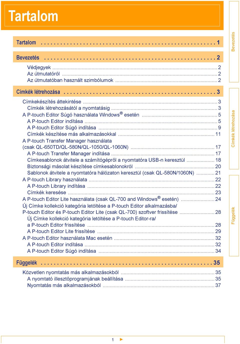 .. 5 A P-touch Editor indítása... 5 A P-touch Editor Súgó indítása... 9 Címkék készítése más alkalmazásokkal... 11 A P-touch Transfer Manager használata (csak QL-650TD/QL-580N/QL-1050/QL-1060N).
