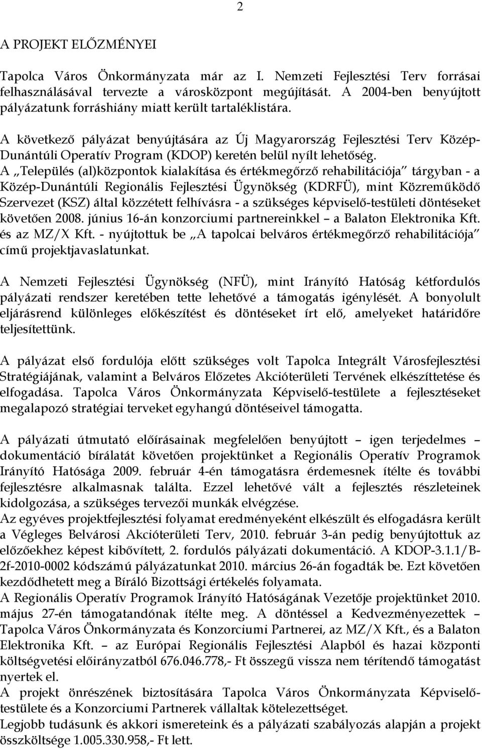 A következő pályázat benyújtására az Új Magyarország Fejlesztési Terv Közép- Dunántúli Operatív Program (KDOP) keretén belül nyílt lehetőség.