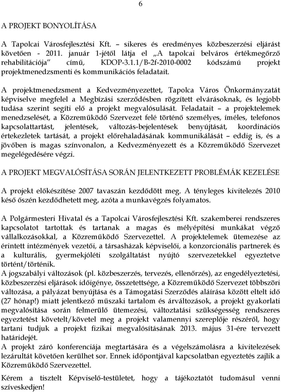A projektmenedzsment a Kedvezményezettet, Tapolca Város Önkormányzatát képviselve megfelel a Megbízási szerződésben rögzített elvárásoknak, és legjobb tudása szerint segíti elő a projekt