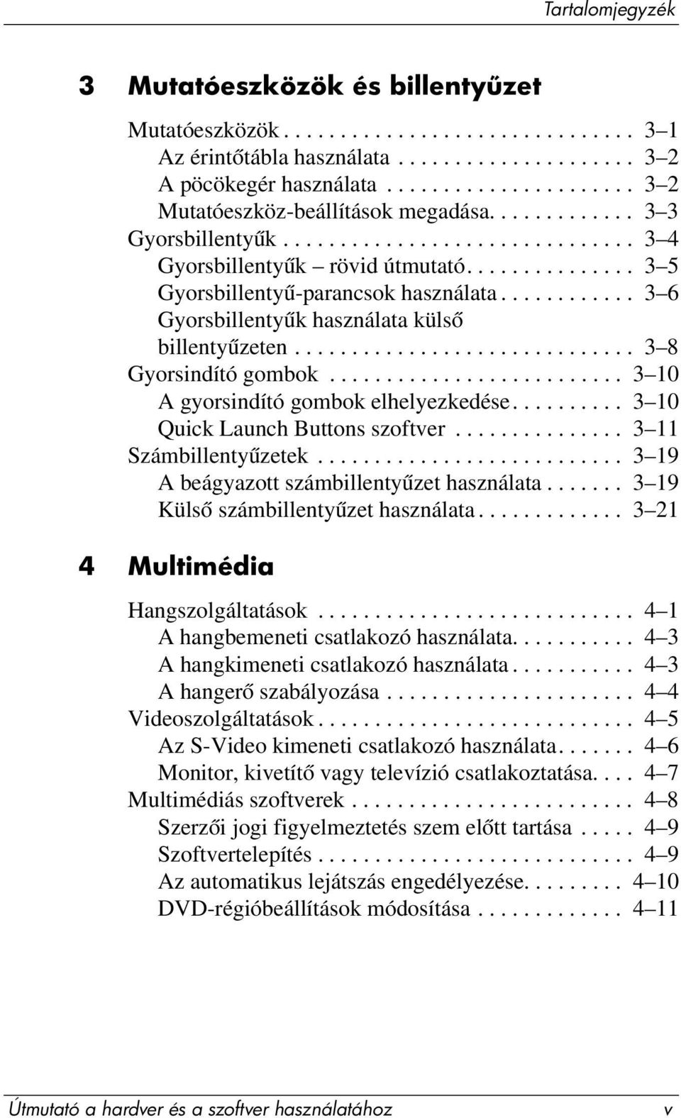 ........... 3 6 Gyorsbillentyűk használata külső billentyűzeten.............................. 3 8 Gyorsindító gombok.......................... 3 10 A gyorsindító gombok elhelyezkedése.