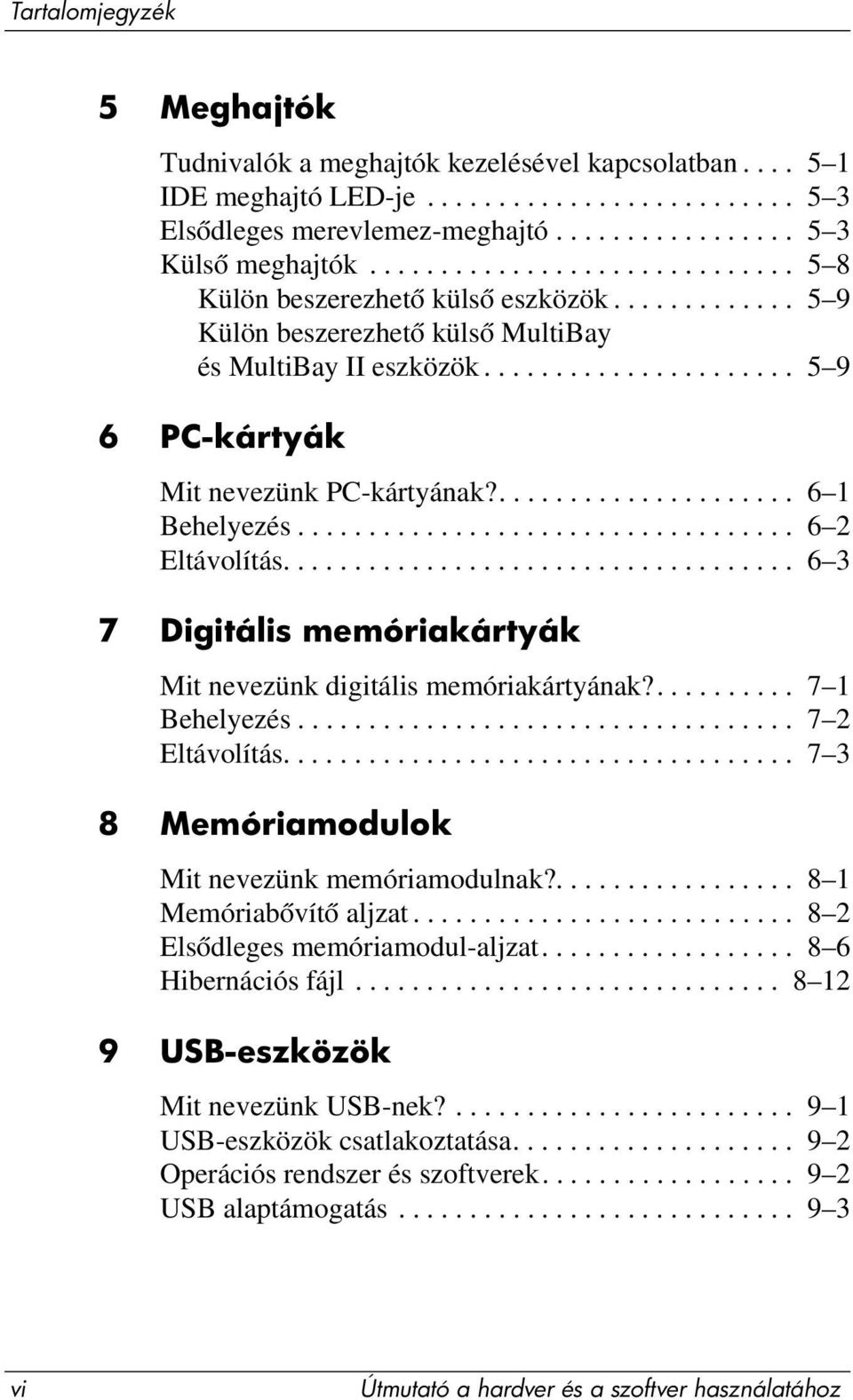 ..................... 6 1 Behelyezés................................... 6 2 Eltávolítás.................................... 6 3 7 Digitális memóriakártyák Mit nevezünk digitális memóriakártyának?