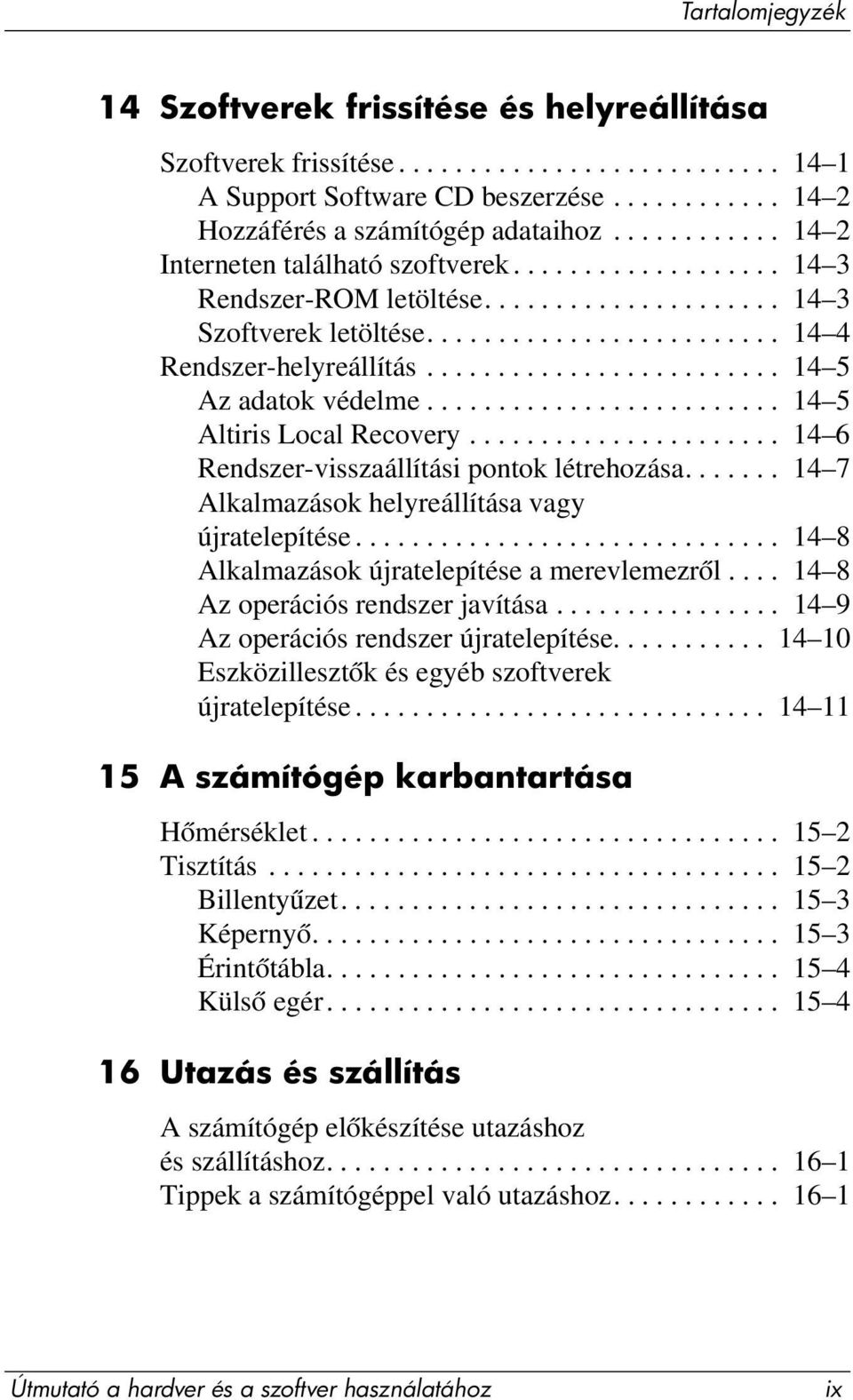 ........................ 14 5 Az adatok védelme......................... 14 5 Altiris Local Recovery...................... 14 6 Rendszer-visszaállítási pontok létrehozása.