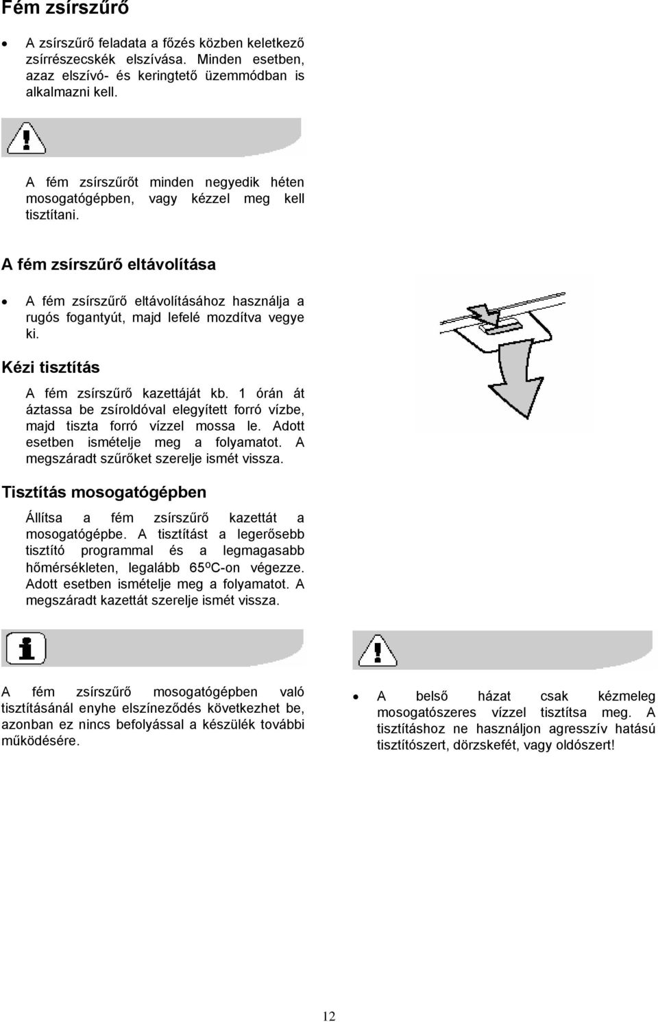 A fém zsírszűrő eltávolítása A fém zsírszűrő eltávolításához használja a rugós fogantyút, majd lefelé mozdítva vegye ki. Kézi tisztítás A fém zsírszűrő kazettáját kb.