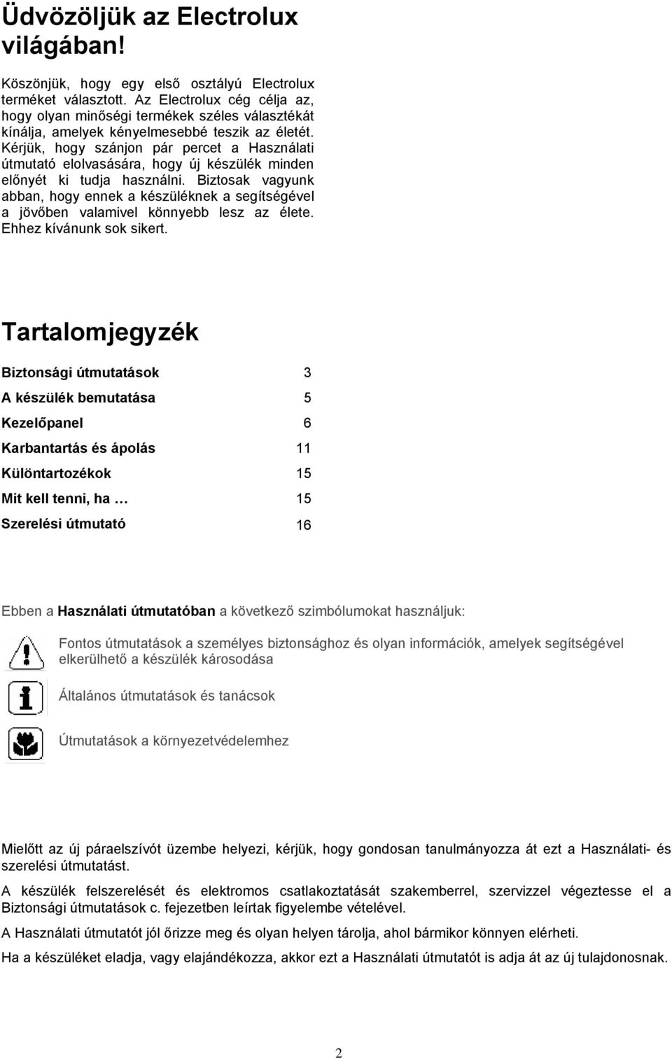 Kérjük, hogy szánjon pár percet a Használati útmutató elolvasására, hogy új készülék minden előnyét ki tudja használni.