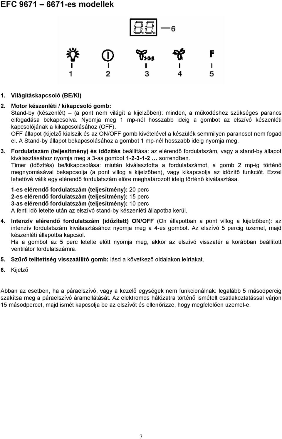 Nyomja meg 1 mp-nél hosszabb ideig a gombot az elszívó készenléti kapcsolójának a kikapcsolásához (OFF).