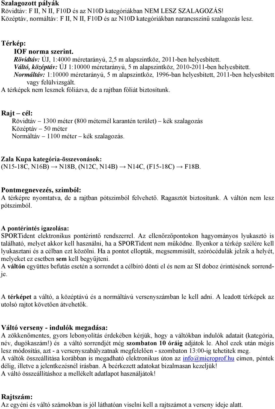 Normáltáv: 1:10000 méretarányú, 5 m alapszintköz, 1996-ban helyesbített, 2011-ben helyesbített vagy felülvizsgált. A térképek nem lesznek fóliázva, de a rajtban fóliát biztosítunk.