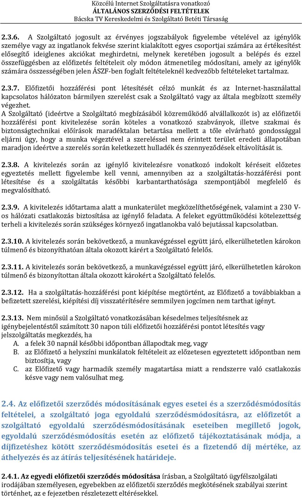 akciókat meghirdetni, melynek keretében jogosult a belépés és ezzel összefüggésben az előfizetés feltételeit oly módon átmenetileg módosítani, amely az igénylők számára összességében jelen ÁSZF-ben