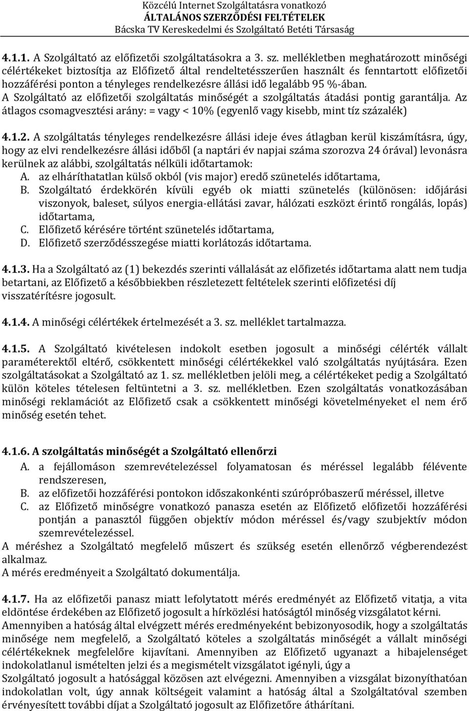 mellékletben meghatározott minőségi célértékeket biztosítja az Előfizető által rendeltetésszerűen használt és fenntartott előfizetői hozzáférési ponton a tényleges rendelkezésre állási idő legalább