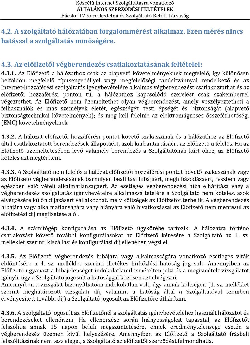 szolgáltatás igénybevételére alkalmas végberendezést csatlakoztathat és az előfizetői hozzáférési ponton túl a hálózathoz kapcsolódó szerelést csak szakemberrel végeztethet.
