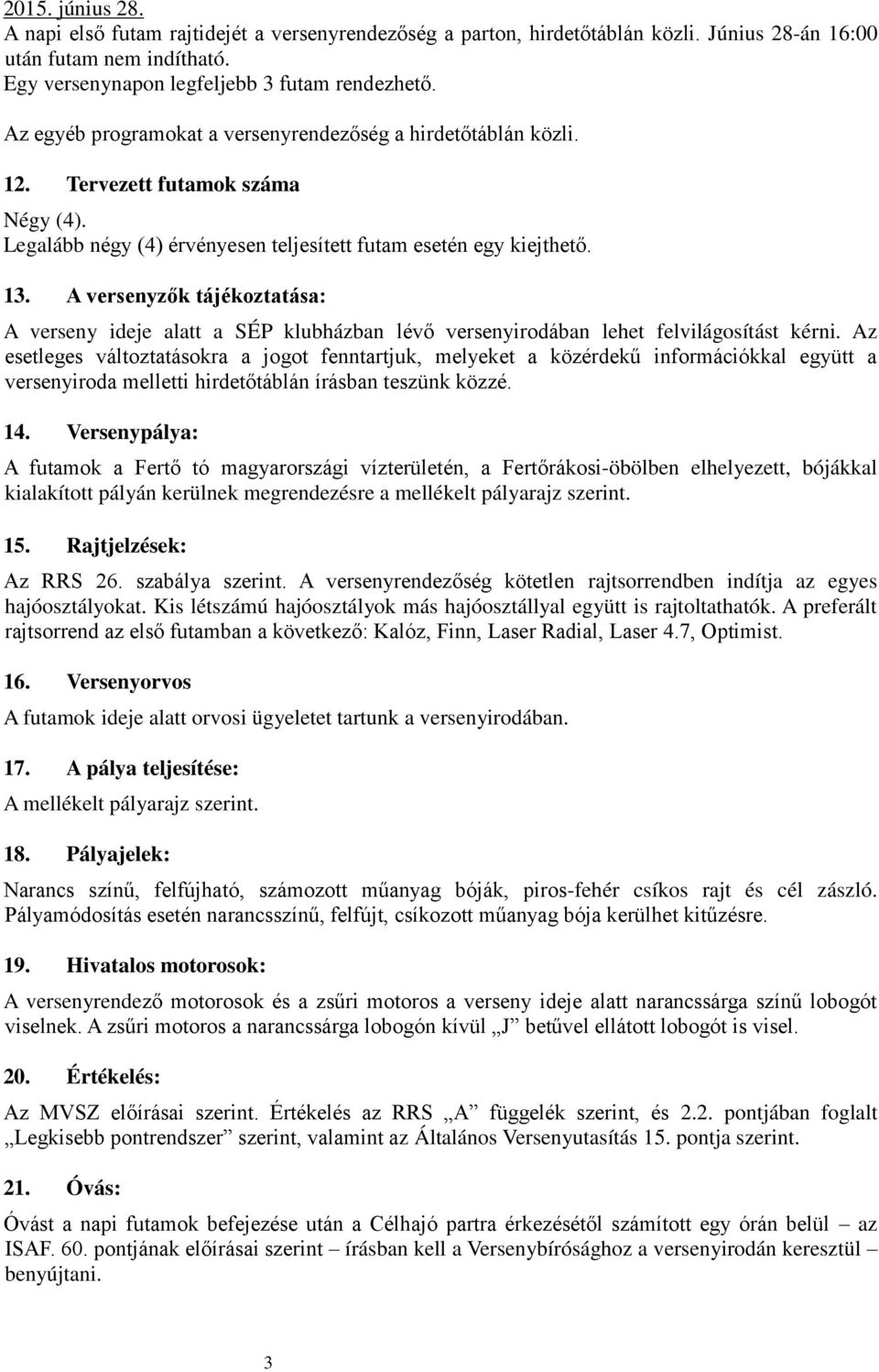 A versenyzők tájékoztatása: A verseny ideje alatt a SÉP klubházban lévő versenyirodában lehet felvilágosítást kérni.