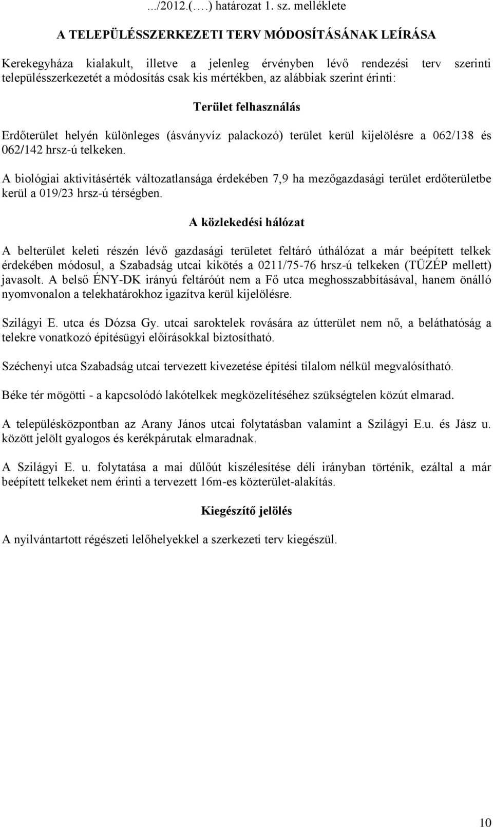 alábbiak szerint érinti: Terület felhasználás Erdőterület helyén különleges (ásványvíz palackozó) terület kerül kijelölésre a 062/138 és 062/142 hrsz-ú telkeken.