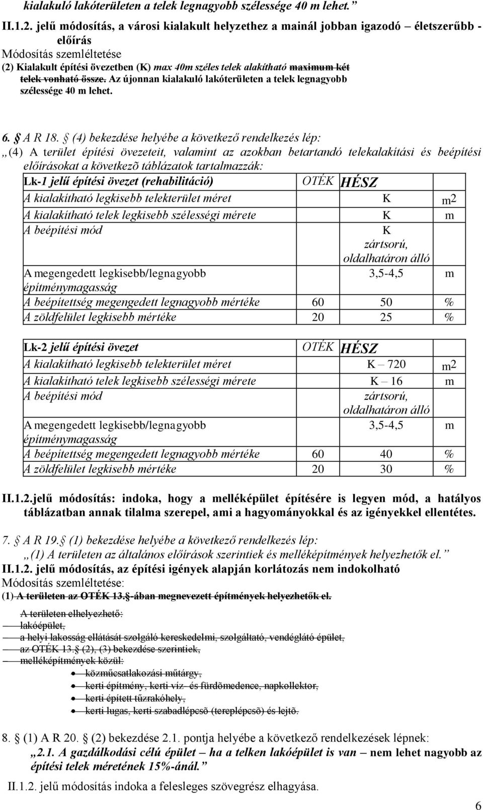 telek vonható össze. Az újonnan kialakuló lakóterületen a telek legnagyobb szélessége 40 m lehet. 6. A R 18.