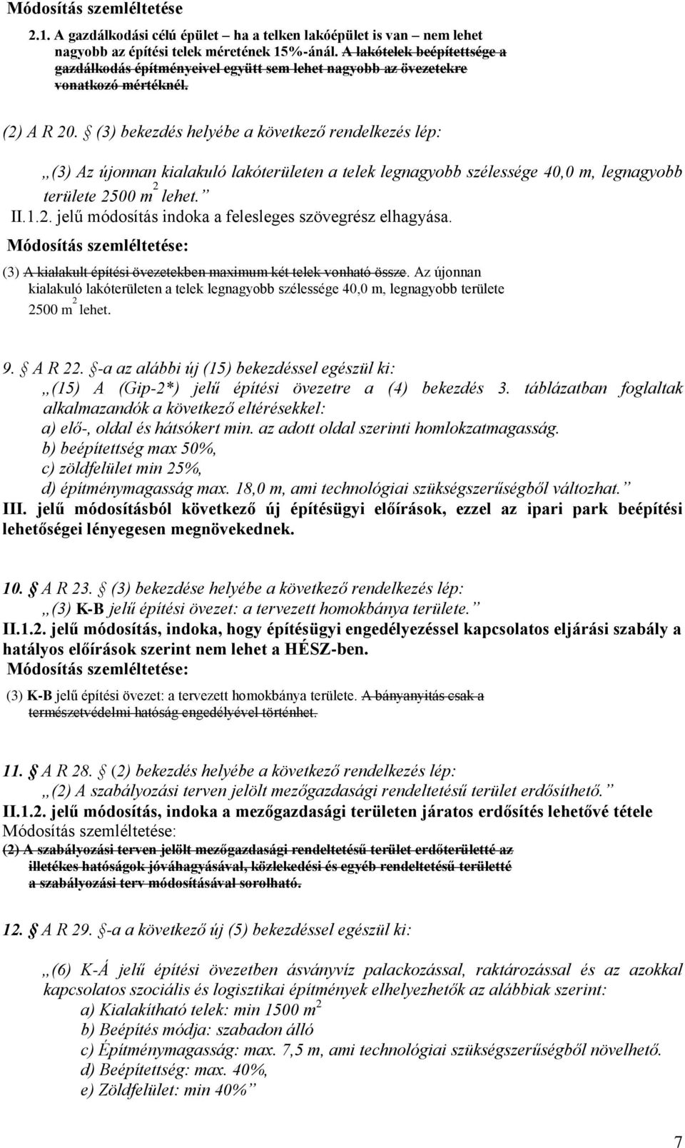 (3) bekezdés helyébe a következő rendelkezés lép: (3) Az újonnan kialakuló lakóterületen a telek legnagyobb szélessége 40,0 m, legnagyobb területe 25