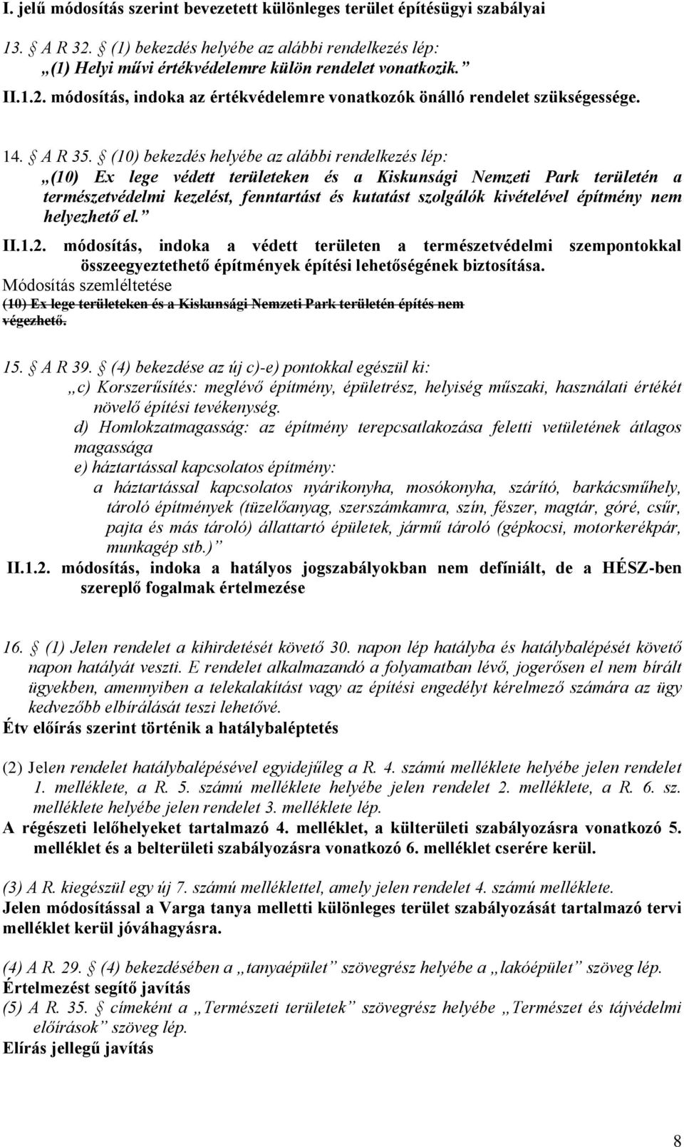 (10) bekezdés helyébe az alábbi rendelkezés lép: (10) Ex lege védett területeken és a Kiskunsági Nemzeti Park területén a természetvédelmi kezelést, fenntartást és kutatást szolgálók kivételével