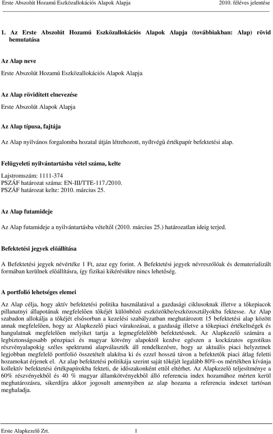 Felügyeleti nyilvántartásba vétel száma, kelte Lajstromszám: 1111-374 PSZÁF határozat száma: EN-III/TTE-117./2010. PSZÁF határozat kelte: 2010. március 25.