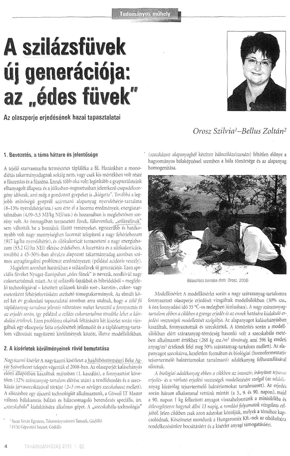 Hazankban a monodietas takarmanyadagnak sokaig nern,vagy csak kis mertekben volt resze a fuszenazs es a fuszena.