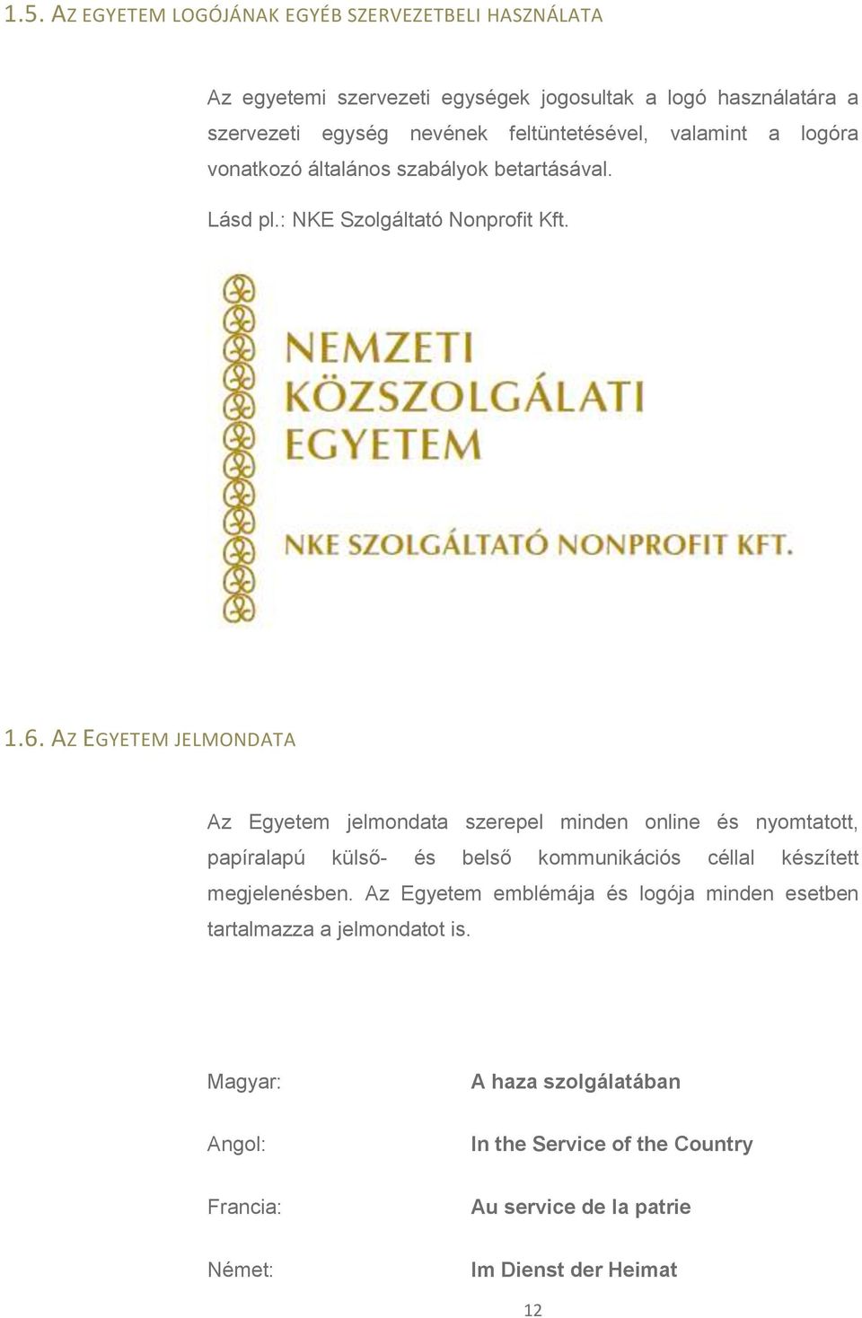 AZ EGYETEM JELMONDATA Az Egyetem jelmondata szerepel minden online és nyomtatott, papíralapú külső- és belső kommunikációs céllal készített megjelenésben.