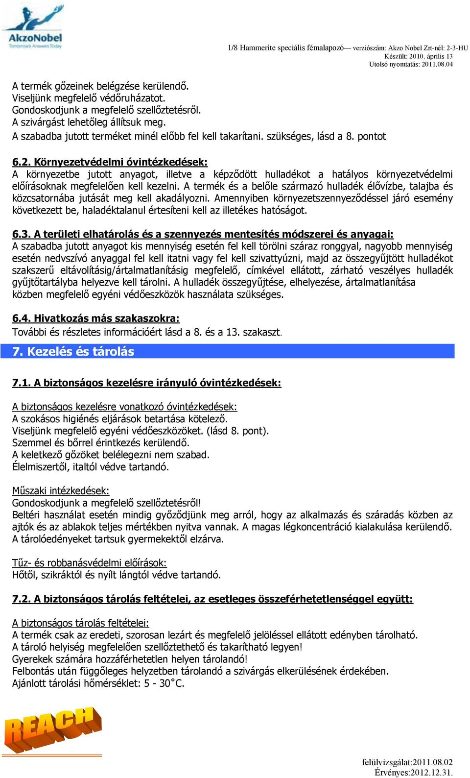 Környezetvédelmi óvintézkedések: A környezetbe jutott anyagot, illetve a képződött hulladékot a hatályos környezetvédelmi előírásoknak megfelelően kell kezelni.