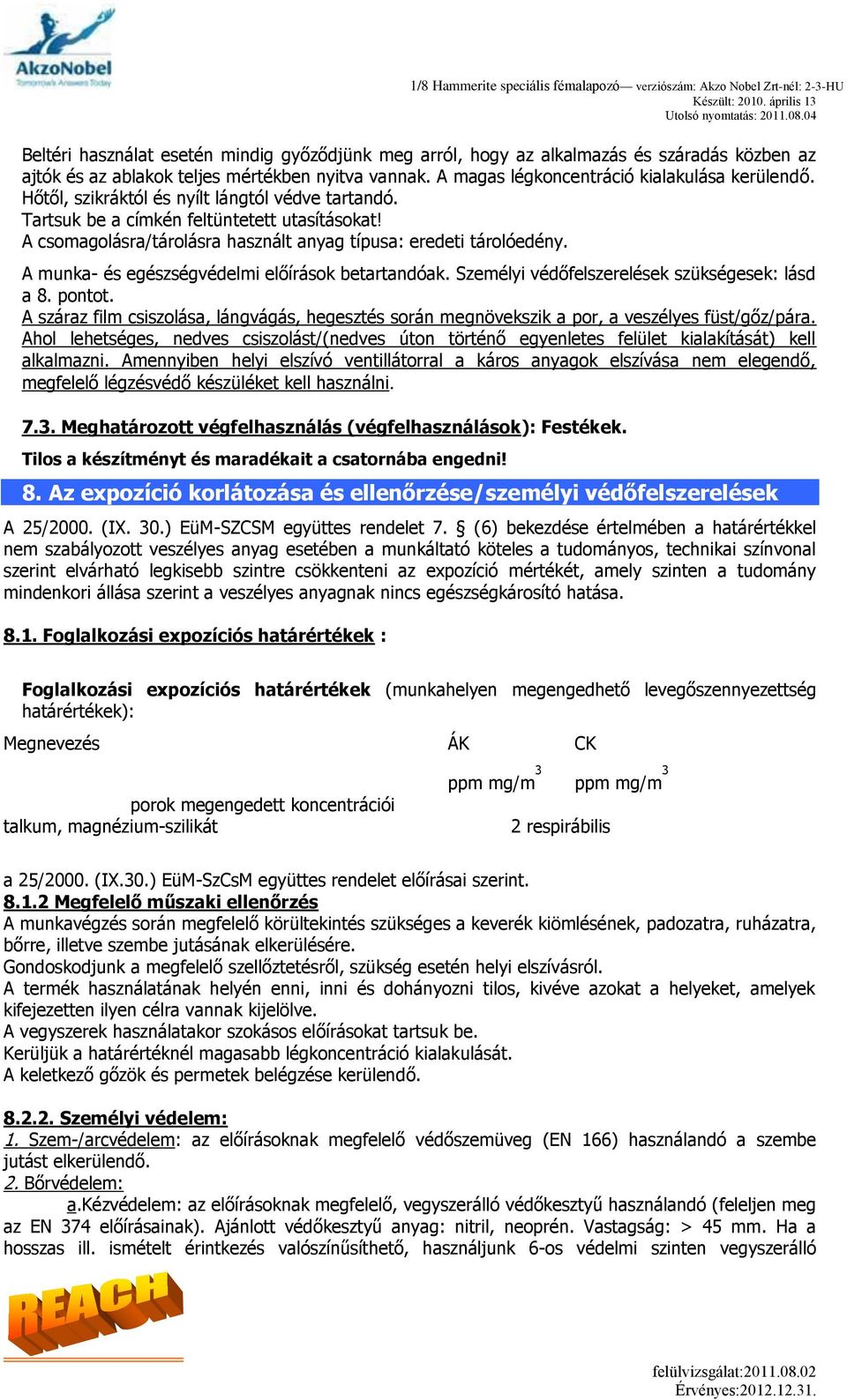 A munka- és egészségvédelmi előírások betartandóak. Személyi védőfelszerelések szükségesek: lásd a 8. pontot.