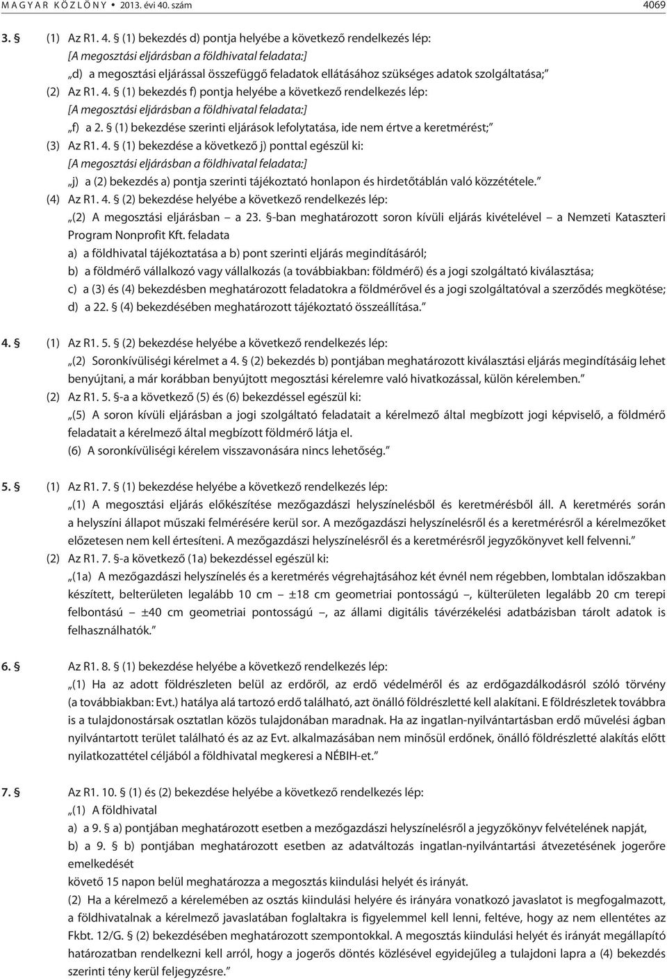 (1) bekezdése a következõ j) ponttal egészül ki: j) a (2) bekezdés a) pontja szerinti tájékoztató honlapon és hirdetõtáblán való közzététele. (4) Az R1. 4.