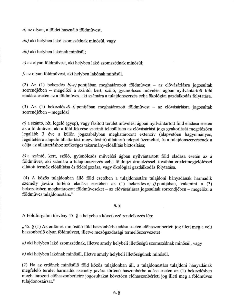 (2) Az (1) bekezdés b)-c) pontjában meghatározott földművest az elővásárlásra jogosultak sorrendjében megel őzi а szántó, kert, sz őlő, gyümölcsös művelési ágban nyilvántartott föld eladása esetén az