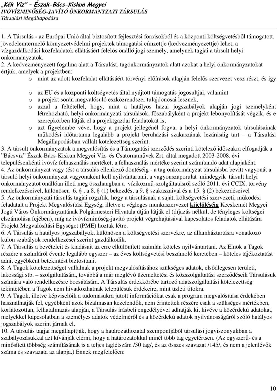A kedvezményezett fogalma alatt a Társulást, tagönkormányzatok alatt azokat a helyi önkormányzatokat értjük, amelyek a projektben: o mint az adott közfeladat ellátásáért törvényi elıírások alapján