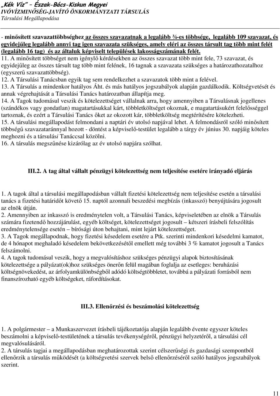 A minısített többséget nem igénylı kérdésekben az összes szavazat több mint fele, 73 szavazat, és egyidejőleg az összes társult tag több mint felének, 16 tagnak a szavazata szükséges a