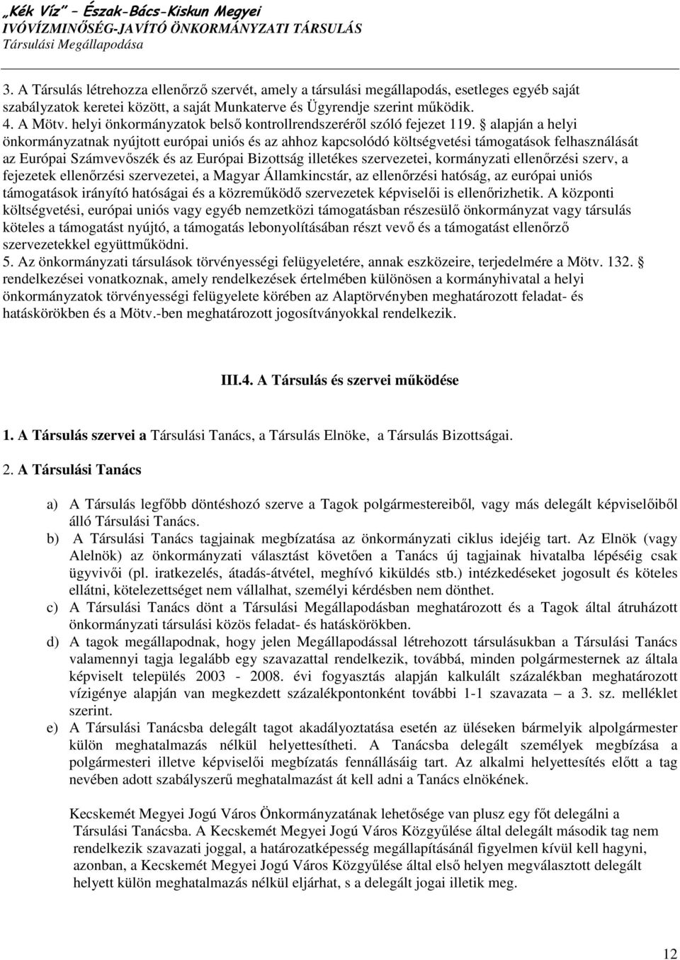 alapján a helyi önkormányzatnak nyújtott európai uniós és az ahhoz kapcsolódó költségvetési támogatások felhasználását az Európai Számvevıszék és az Európai Bizottság illetékes szervezetei,
