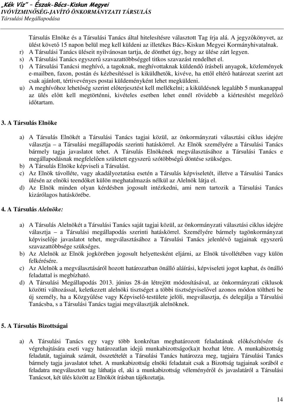 t) A Társulási Tanácsi meghívó, a tagoknak, meghívottaknak küldendı írásbeli anyagok, közlemények e-mailben, faxon, postán és kézbesítéssel is kiküldhetık, kivéve, ha ettıl eltérı határozat szerint