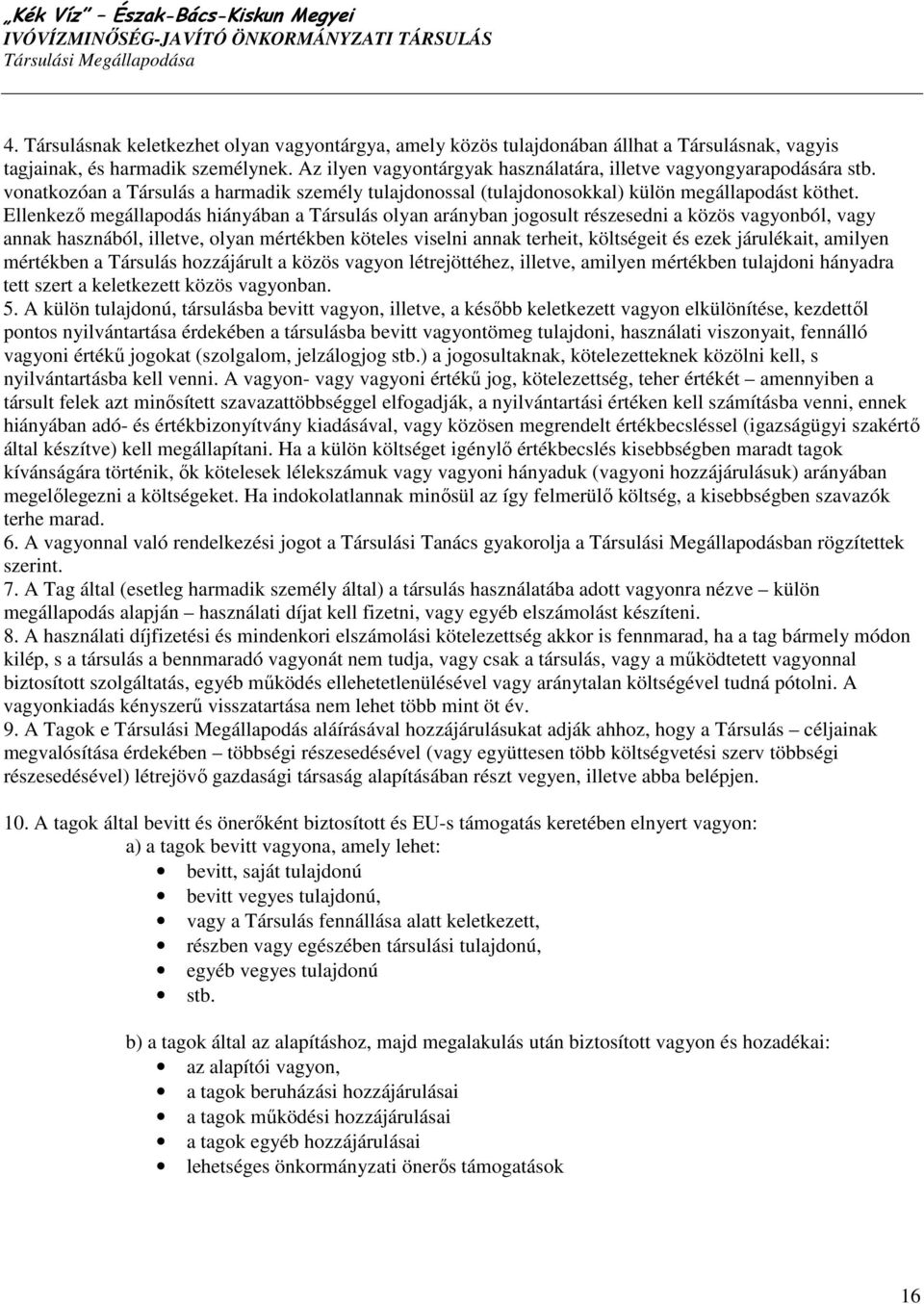 Ellenkezı megállapodás hiányában a Társulás olyan arányban jogosult részesedni a közös vagyonból, vagy annak hasznából, illetve, olyan mértékben köteles viselni annak terheit, költségeit és ezek