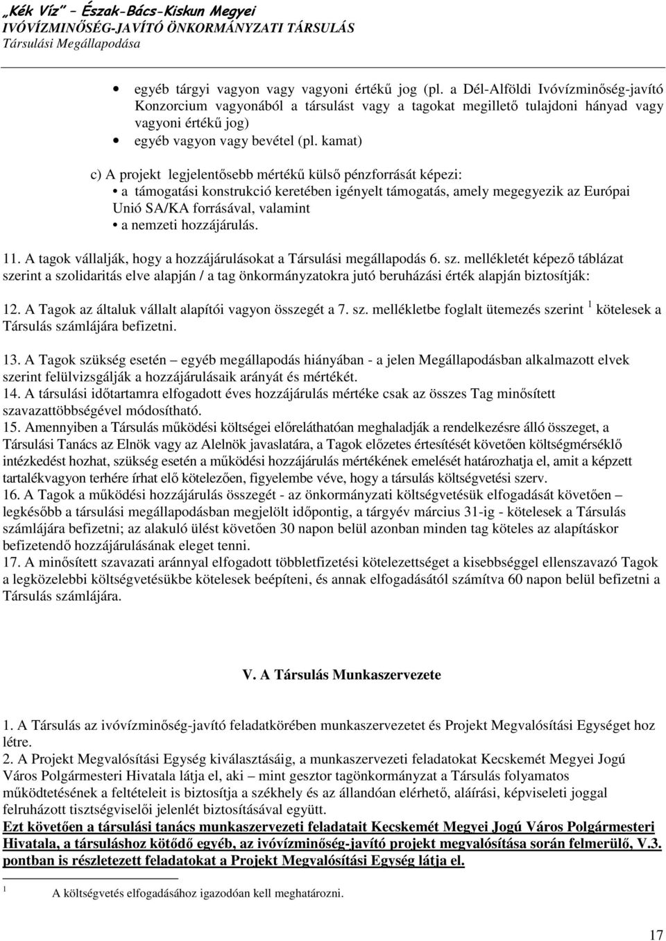 kamat) c) A projekt legjelentısebb mértékő külsı pénzforrását képezi: a támogatási konstrukció keretében igényelt támogatás, amely megegyezik az Európai Unió SA/KA forrásával, valamint a nemzeti