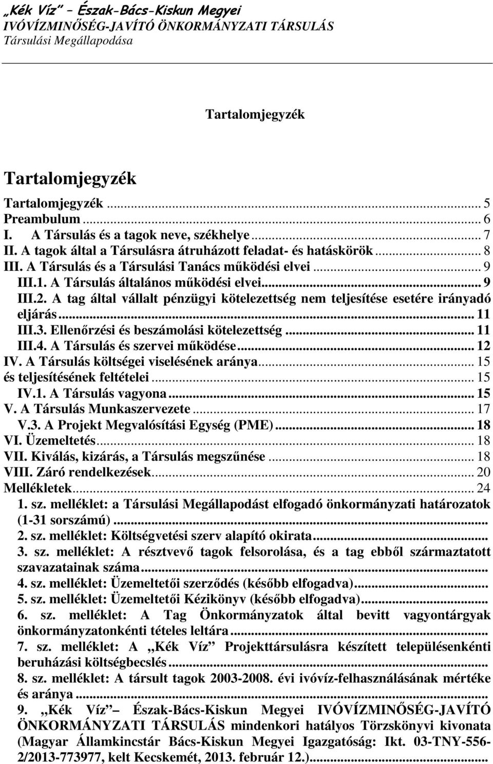 3. Ellenırzési és beszámolási kötelezettség... 11 III.4. A Társulás és szervei mőködése... 12 IV. A Társulás költségei viselésének aránya... 15 és teljesítésének feltételei... 15 IV.1. A Társulás vagyona.