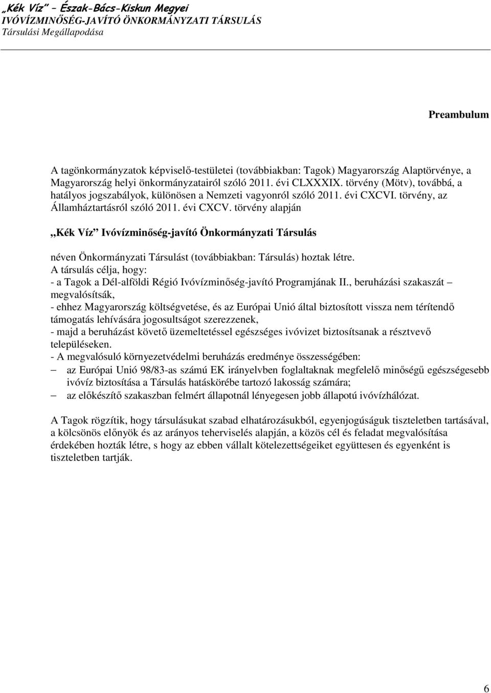 . törvény, az Államháztartásról szóló 2011. évi CXCV. törvény alapján Kék Víz Ivóvízminıség-javító Önkormányzati Társulás néven Önkormányzati Társulást (továbbiakban: Társulás) hoztak létre.