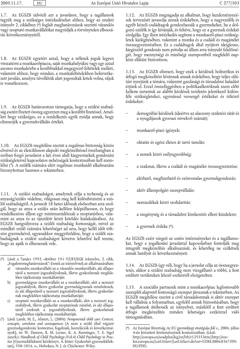 Az EGSZB egyetért azzal, hogy a nőknek joguk legyen visszatérni a munkaerőpiacra, saját munkahelyükre vagy egy azzal azonos munkakörbe a korábbiakkal megegyező feltételek mellett, valamint ahhoz,