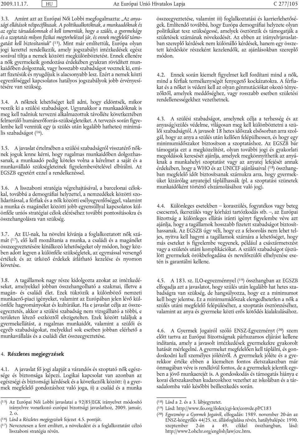 biztosítaniuk ( 15 ). Mint már említettük, Európa olyan jogi kerettel rendelkezik, amely jogszabályi intézkedések egész sorával tiltja a nemek közötti megkülönböztetést.