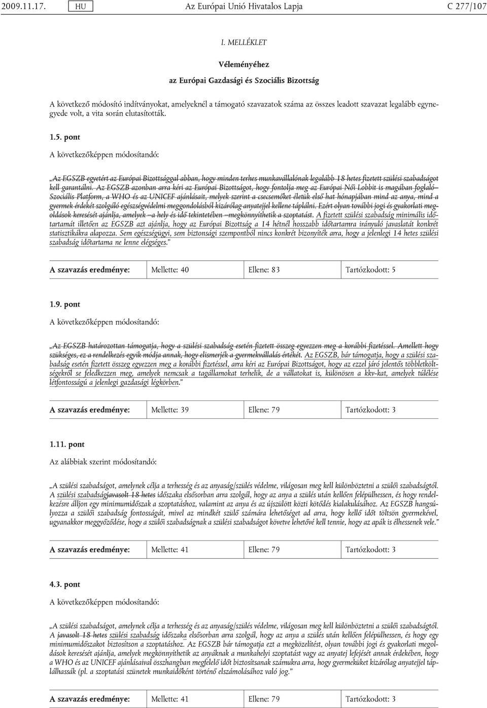 vita során elutasították. 1.5. pont Az EGSZB egyetért az Európai Bizottsággal abban, hogy minden terhes munkavállalónak legalább 18 hetes fizetett szülési szabadságot kell garantálni.