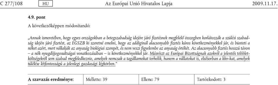 addiginál alacsonyabb fizetés káros következményekkel jár, és bünteti a nőket azért, mert vállalják az anyaság biológiai szerepét, és nem veszi figyelembe az anyaság értékét.