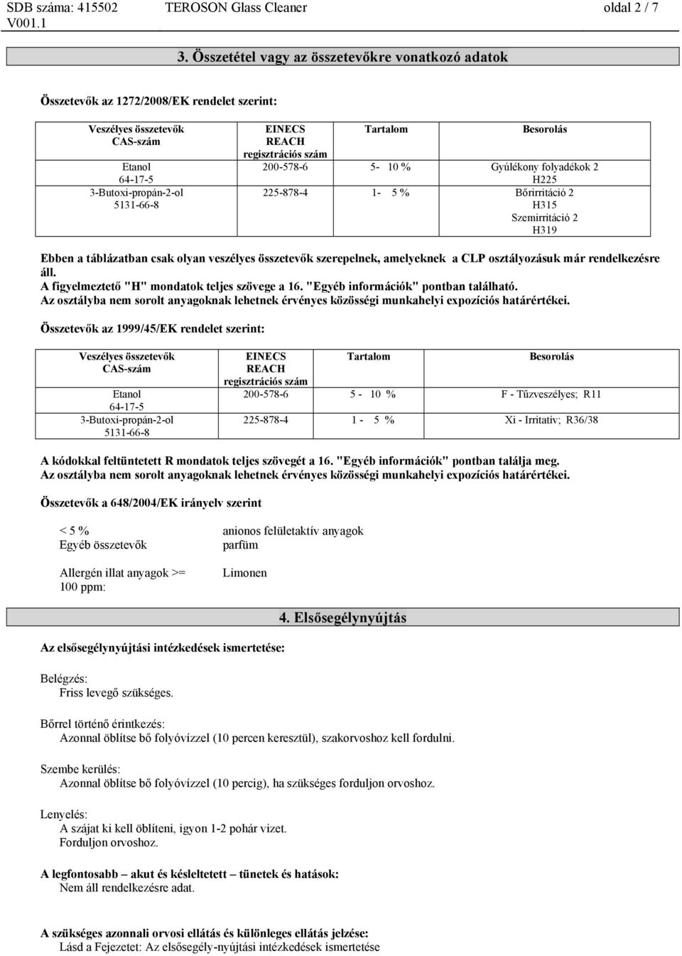 1-5 % Bőrirritáció 2 H315 Szemirritáció 2 H319 Ebben a táblázatban csak olyan veszélyes összetevők szerepelnek, amelyeknek a CLP osztályozásuk már rendelkezésre áll.