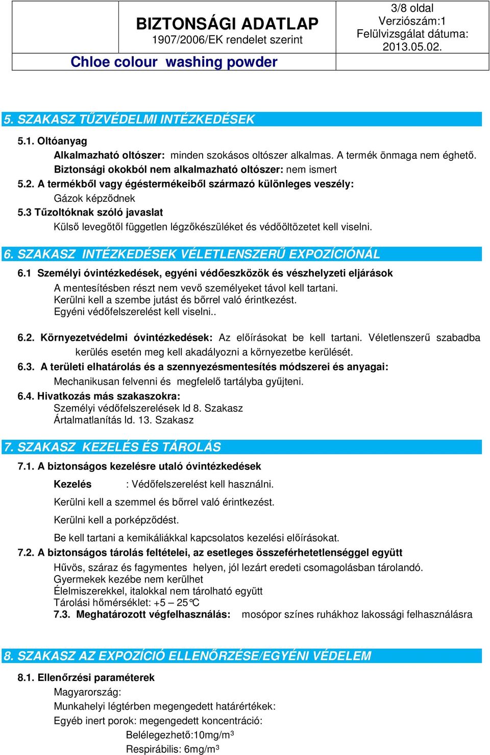 3 Tűzoltóknak szóló javaslat Külső levegőtől független légzőkészüléket és védőöltözetet kell viselni. 6. SZAKASZ INTÉZKEDÉSEK VÉLETLENSZERŰ EXPOZÍCIÓNÁL 6.