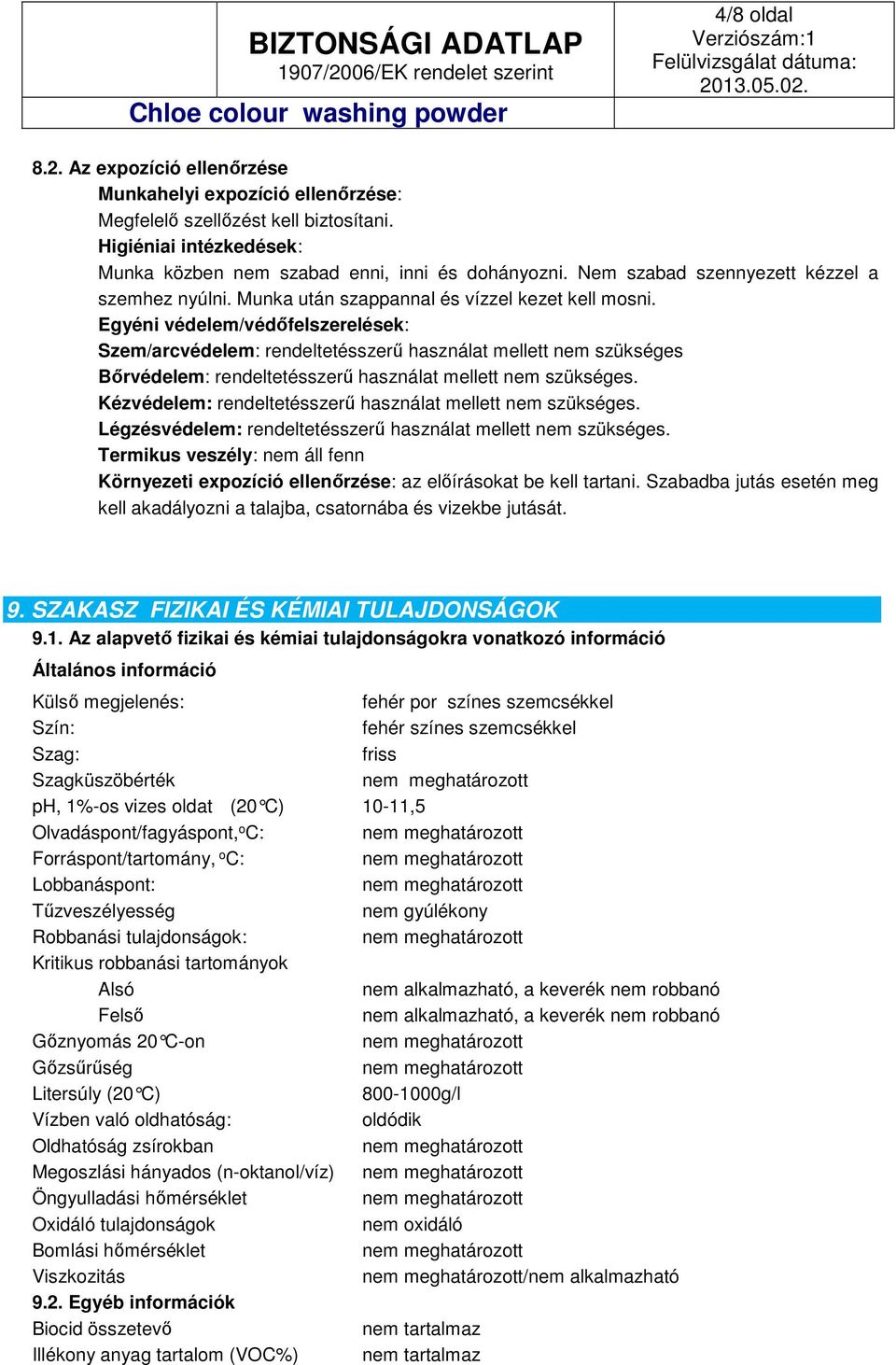 Egyéni védelem/védőfelszerelések: Szem/arcvédelem: rendeltetésszerű használat mellett nem szükséges Bőrvédelem: rendeltetésszerű használat mellett nem szükséges.