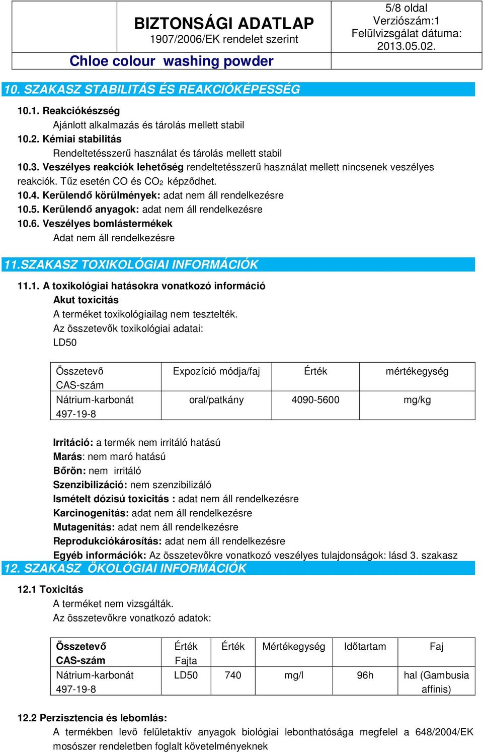 Kerülendő anyagok: adat nem áll rendelkezésre 10.6. Veszélyes bomlástermékek Adat nem áll rendelkezésre 11.SZAKASZ TOXIKOLÓGIAI INFORMÁCIÓK 11.1. A toxikológiai hatásokra vonatkozó információ Akut toxicitás A terméket toxikológiailag nem tesztelték.