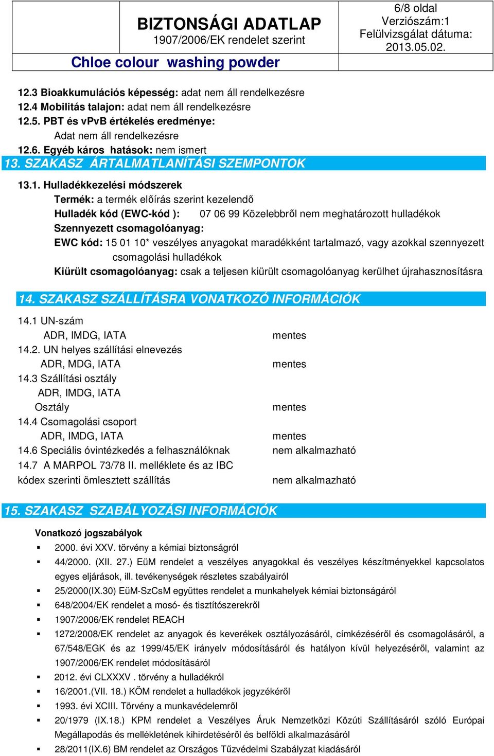 .1. Hulladékkezelési módszerek Termék: a termék előírás szerint kezelendő Hulladék kód (EWC-kód ): 07 06 99 Közelebbről hulladékok Szennyezett csomagolóanyag: EWC kód: 15 01 10* veszélyes anyagokat