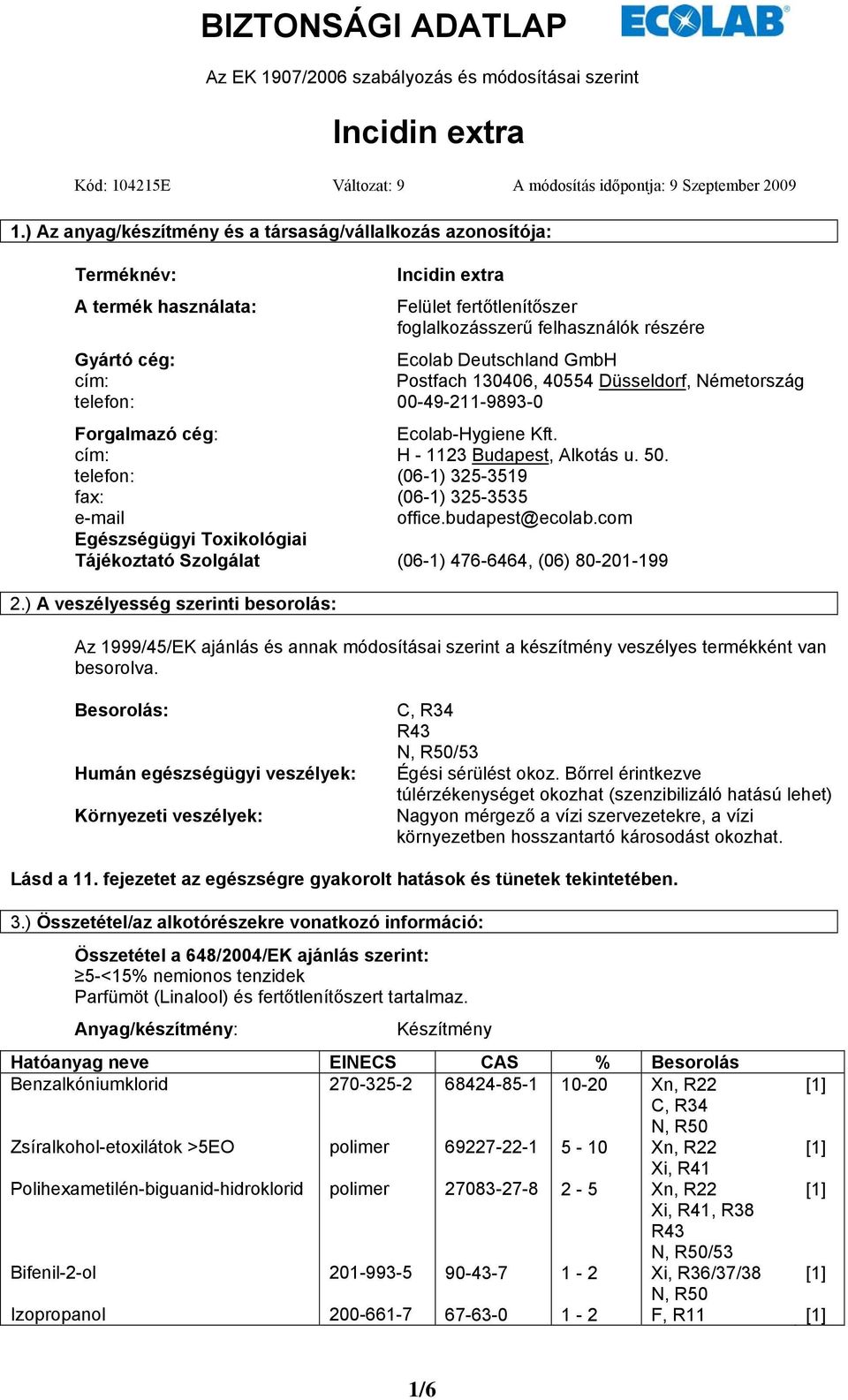 Deutschland GmbH cím: Postfach 130406, 40554 Düsseldorf, Németország telefon: 00-49-211-9893-0 Forgalmazó cég: Ecolab-Hygiene Kft. cím: H - 1123 Budapest, Alkotás u. 50.