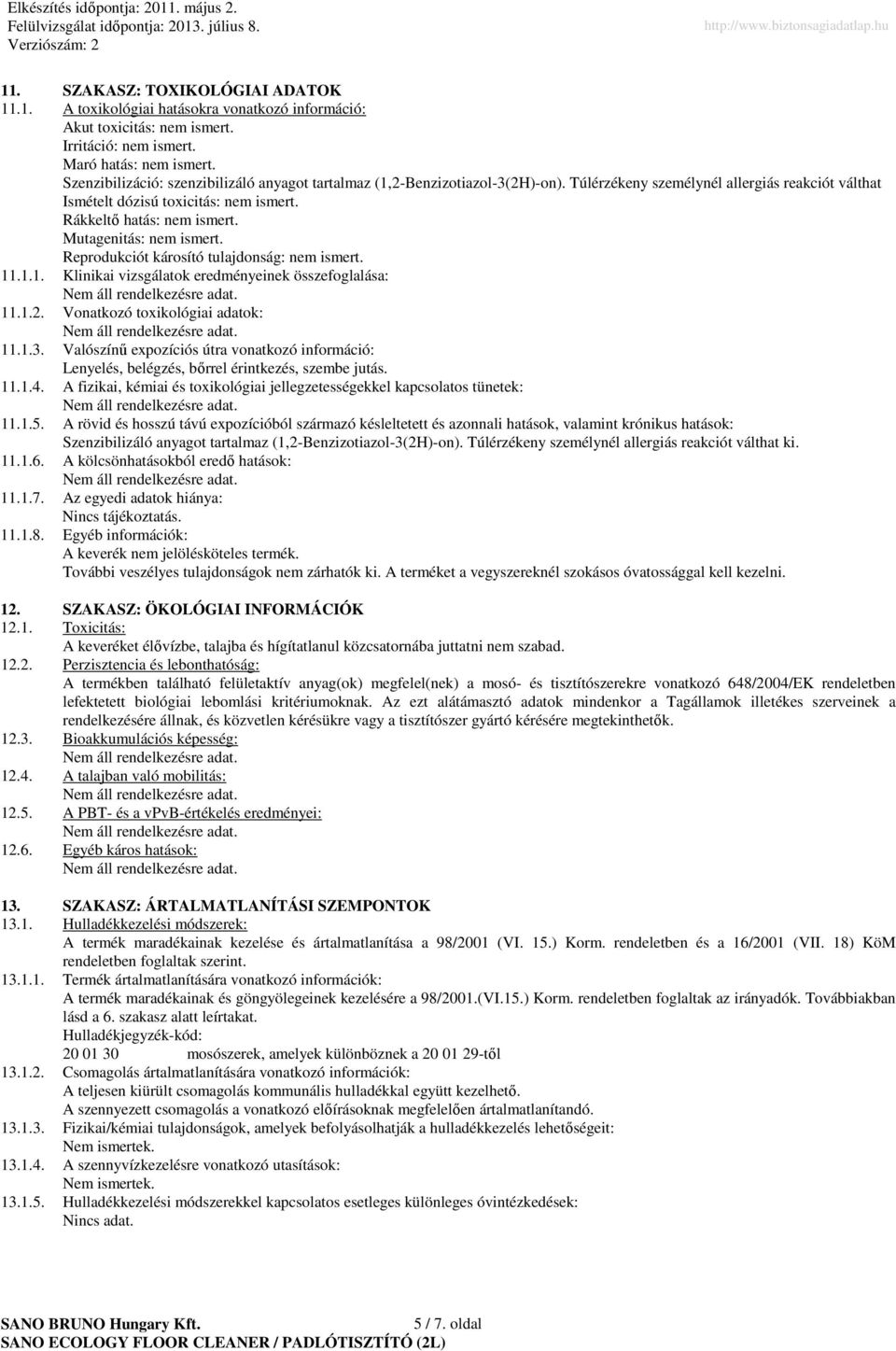 Mutagenitás: nem ismert. Reprodukciót károsító tulajdonság: nem ismert. 11.1.1. Klinikai vizsgálatok eredményeinek összefoglalása: 11.1.2. Vonatkozó toxikológiai adatok: 11.1.3.