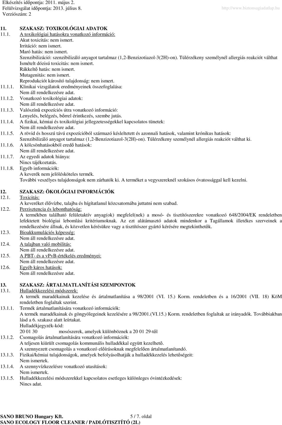 Mutagenitás: nem ismert. Reprodukciót károsító tulajdonság: nem ismert. 11.1.1. Klinikai vizsgálatok eredményeinek összefoglalása: 11.1.2. Vonatkozó toxikológiai adatok: 11.1.3.