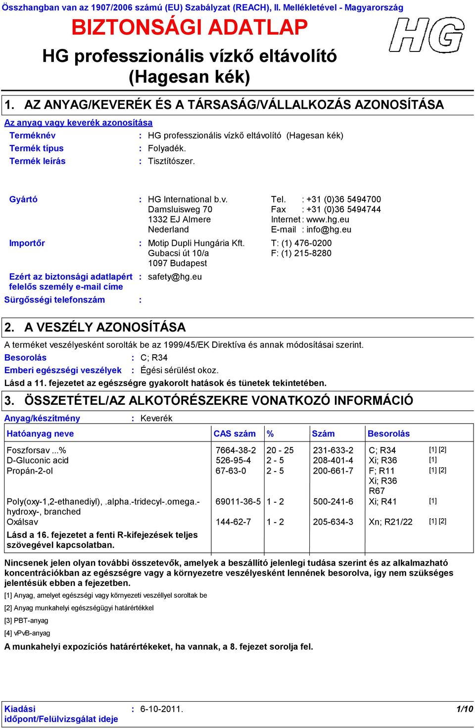 professzionális vízkő eltávolító (Hagesan kék) Folyadék. Tisztítószer. Gyártó Importőr Ezért az biztonsági adatlapért felelős személy e-mail címe Sürgősségi telefonszám 2. HG International b.v. Tel.