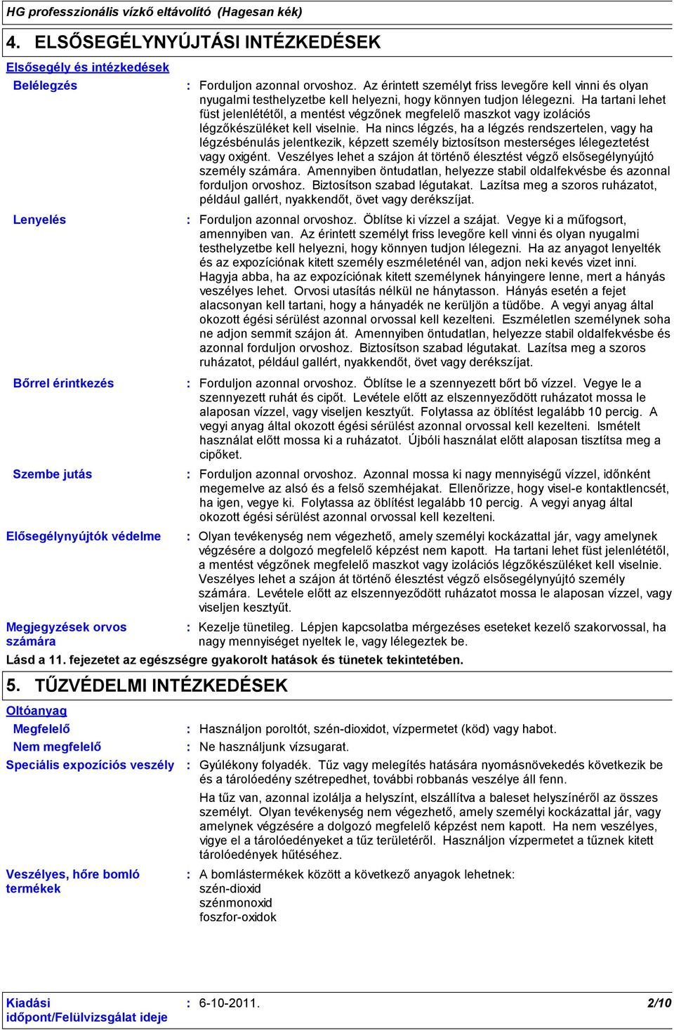 Ha tartani lehet füst jelenlététől, a mentést végzőnek megfelelő maszkot vagy izolációs légzőkészüléket kell viselnie.