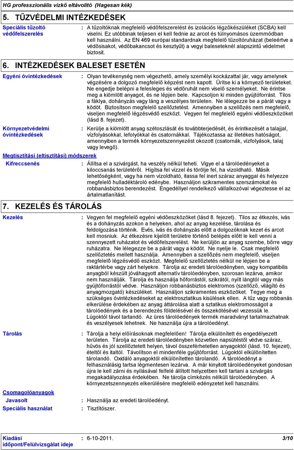 légzőkészüléket (SCBA) kell viselni. Ez utóbbinak teljesen el kell fednie az arcot és túlnyomásos üzemmódban kell használni.