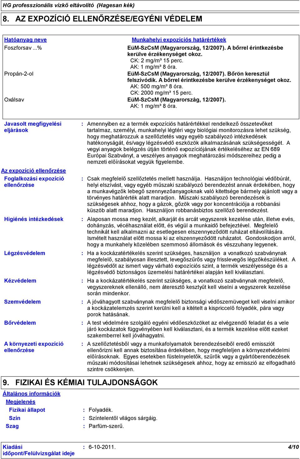 A bőrrel érintkezésbe kerülve érzékenységet okoz. AK 500 mg/m³ 8 óra. CK 2000 mg/m³ 15 perc. Oxálsav EüM-SzCsM (Magyarország, 12/2007). AK 1 mg/m³ 8 óra.